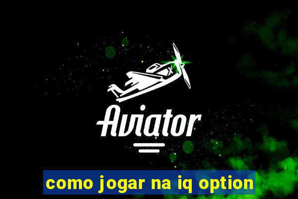 como jogar na iq option